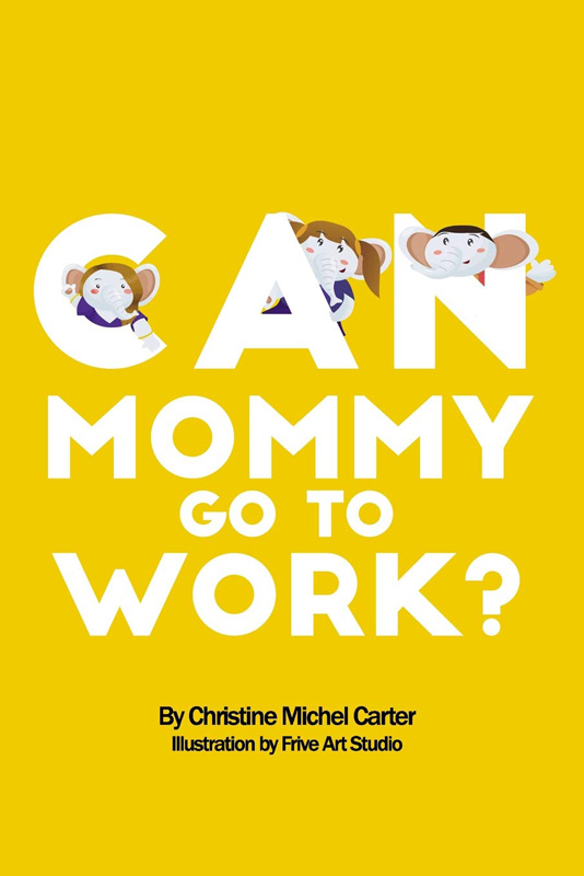 Mommy Can I Go To Work Book Cover By Author Christine Michel Carter